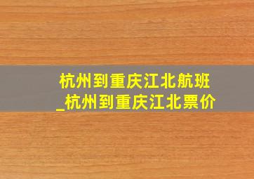 杭州到重庆江北航班_杭州到重庆江北票价