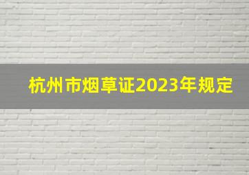 杭州市烟草证2023年规定