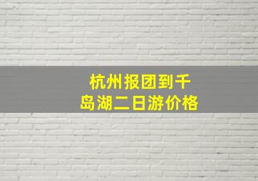 杭州报团到千岛湖二日游价格