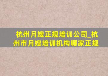 杭州月嫂正规培训公司_杭州市月嫂培训机构哪家正规