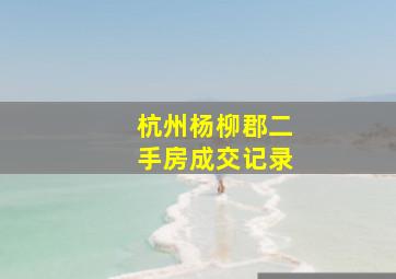 杭州杨柳郡二手房成交记录