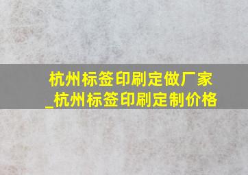 杭州标签印刷定做厂家_杭州标签印刷定制价格