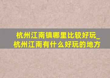 杭州江南镇哪里比较好玩_杭州江南有什么好玩的地方