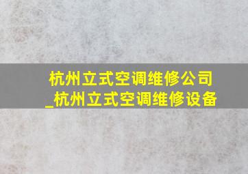 杭州立式空调维修公司_杭州立式空调维修设备