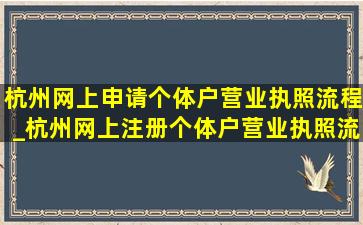 杭州网上申请个体户营业执照流程_杭州网上注册个体户营业执照流程