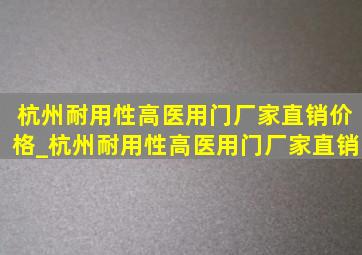 杭州耐用性高医用门厂家直销价格_杭州耐用性高医用门厂家直销