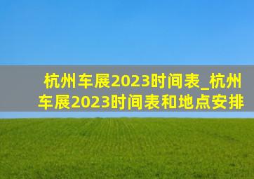 杭州车展2023时间表_杭州车展2023时间表和地点安排