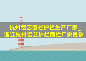 杭州铝艺围栏护栏生产厂家_浙江杭州铝艺护栏围栏厂家直销