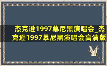 杰克逊1997慕尼黑演唱会_杰克逊1997慕尼黑演唱会高清版