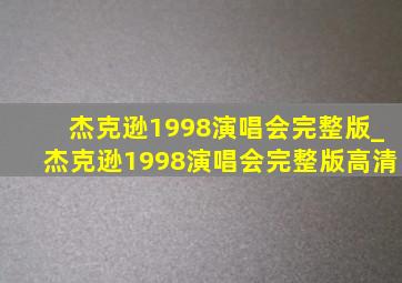 杰克逊1998演唱会完整版_杰克逊1998演唱会完整版高清