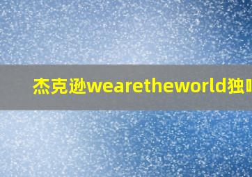 杰克逊wearetheworld独唱mv