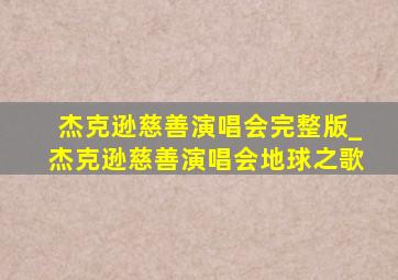 杰克逊慈善演唱会完整版_杰克逊慈善演唱会地球之歌