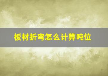 板材折弯怎么计算吨位