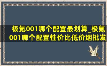 极氪001哪个配置最划算_极氪001哪个配置性价比(低价烟批发网)