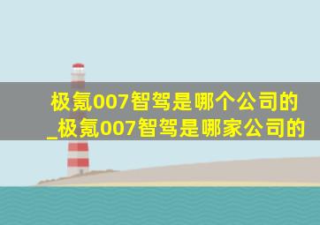 极氪007智驾是哪个公司的_极氪007智驾是哪家公司的