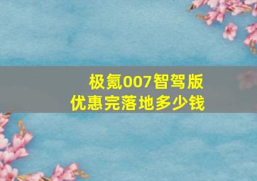 极氪007智驾版优惠完落地多少钱