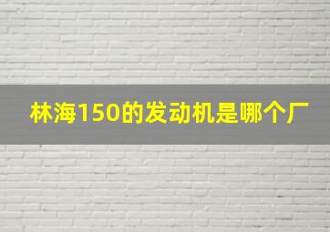 林海150的发动机是哪个厂