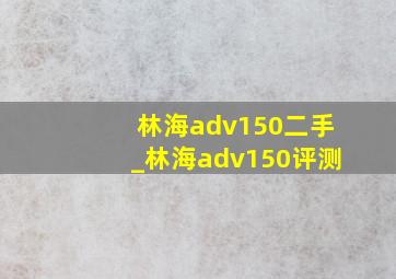 林海adv150二手_林海adv150评测