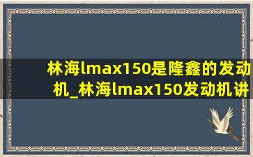 林海lmax150是隆鑫的发动机_林海lmax150发动机讲解