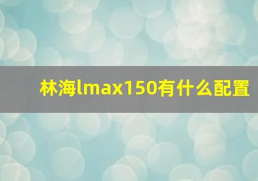 林海lmax150有什么配置