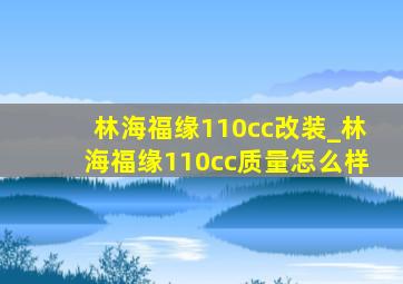 林海福缘110cc改装_林海福缘110cc质量怎么样