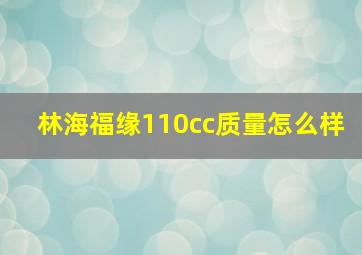 林海福缘110cc质量怎么样