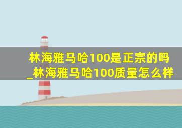 林海雅马哈100是正宗的吗_林海雅马哈100质量怎么样