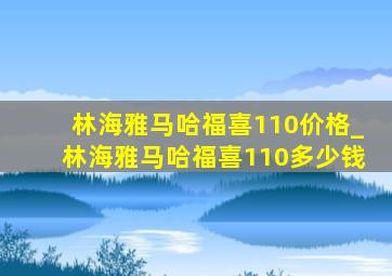 林海雅马哈福喜110价格_林海雅马哈福喜110多少钱