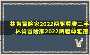 林肯冒险家2022两驱尊雅二手_林肯冒险家2022两驱尊雅落地多少钱