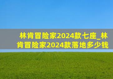 林肯冒险家2024款七座_林肯冒险家2024款落地多少钱