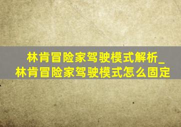 林肯冒险家驾驶模式解析_林肯冒险家驾驶模式怎么固定