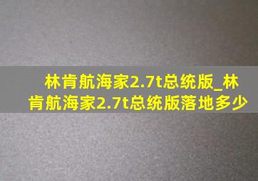 林肯航海家2.7t总统版_林肯航海家2.7t总统版落地多少