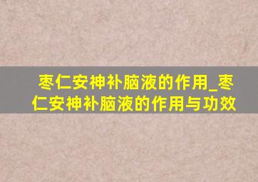 枣仁安神补脑液的作用_枣仁安神补脑液的作用与功效