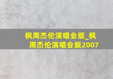 枫周杰伦演唱会版_枫周杰伦演唱会版2007