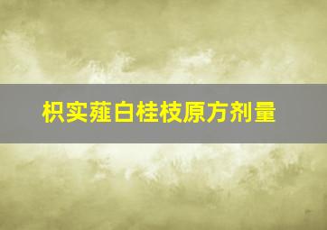 枳实薤白桂枝原方剂量