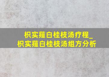 枳实薤白桂枝汤疗程_枳实薤白桂枝汤组方分析