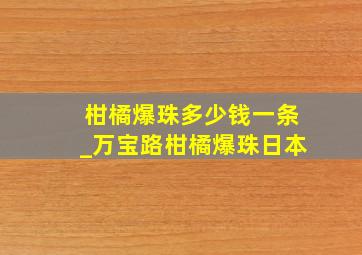 柑橘爆珠多少钱一条_万宝路柑橘爆珠日本