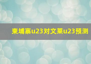 柬埔寨u23对文莱u23预测