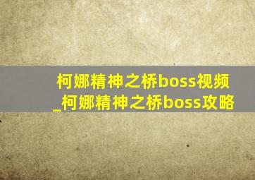 柯娜精神之桥boss视频_柯娜精神之桥boss攻略