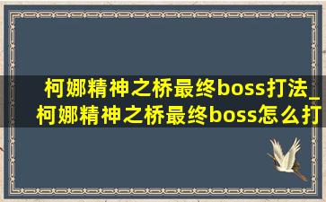 柯娜精神之桥最终boss打法_柯娜精神之桥最终boss怎么打