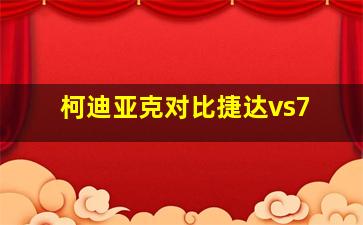 柯迪亚克对比捷达vs7