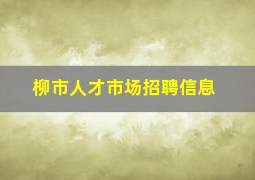 柳市人才市场招聘信息