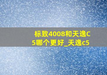 标致4008和天逸C5哪个更好_天逸c5