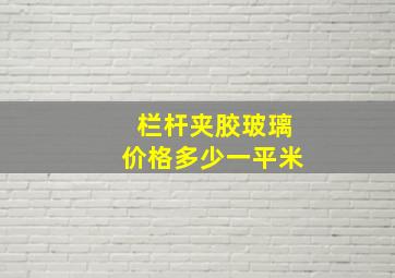 栏杆夹胶玻璃价格多少一平米