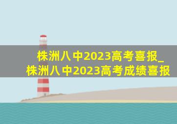 株洲八中2023高考喜报_株洲八中2023高考成绩喜报