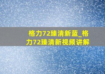 格力72臻清新蓝_格力72臻清新视频讲解