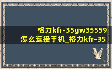 格力kfr-35gw35559怎么连接手机_格力kfr-35gw35559怎么打开