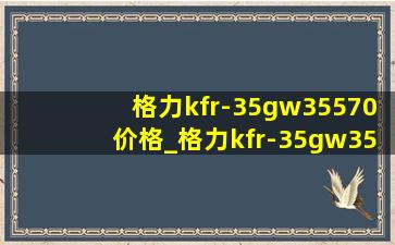 格力kfr-35gw35570价格_格力kfr-35gw35549价格