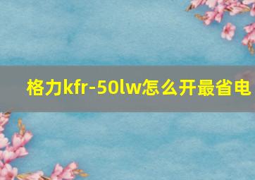 格力kfr-50lw怎么开最省电