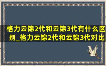 格力云锦2代和云锦3代有什么区别_格力云锦2代和云锦3代对比